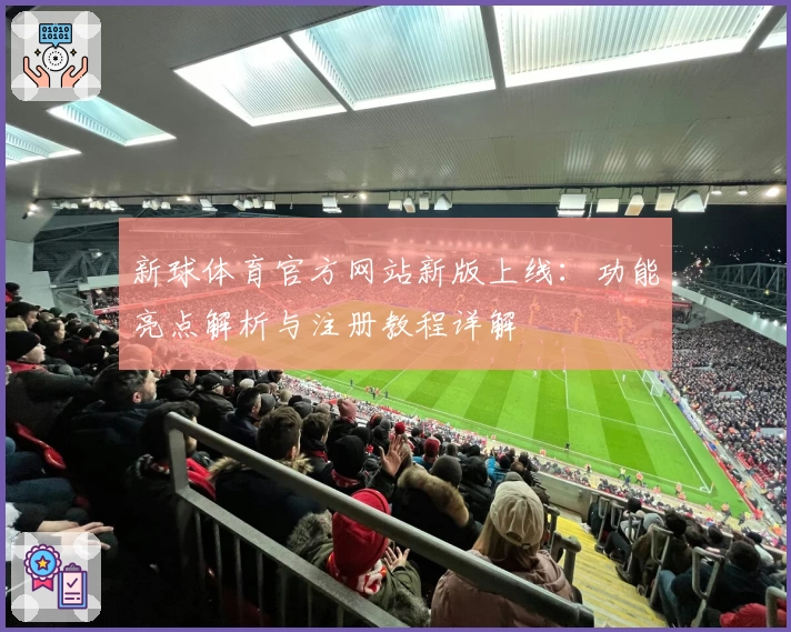 新球体育官方网站新版上线：功能亮点解析与注册教程详解
