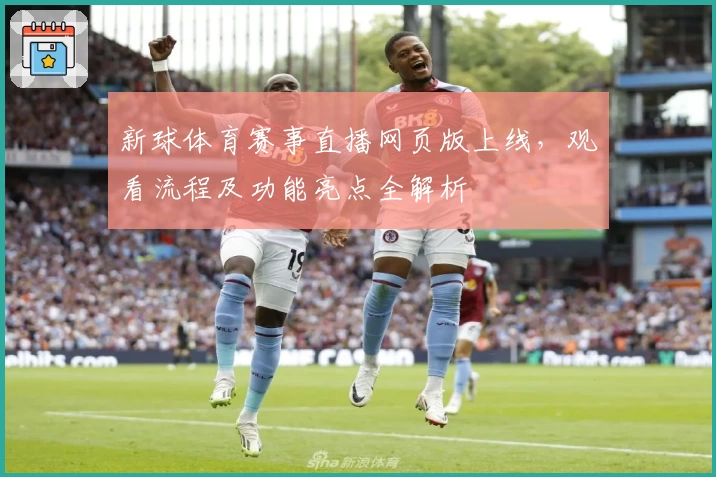 新球体育赛事直播网页版上线，观看流程及功能亮点全解析