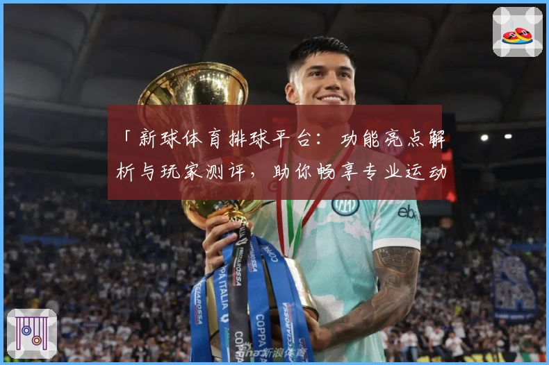 「新球体育排球平台：功能亮点解析与玩家测评，助你畅享专业运动体验」