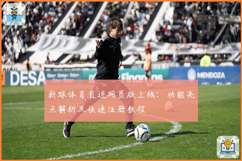 新球体育直连网页版上线:功能亮点解析及快速注册教程